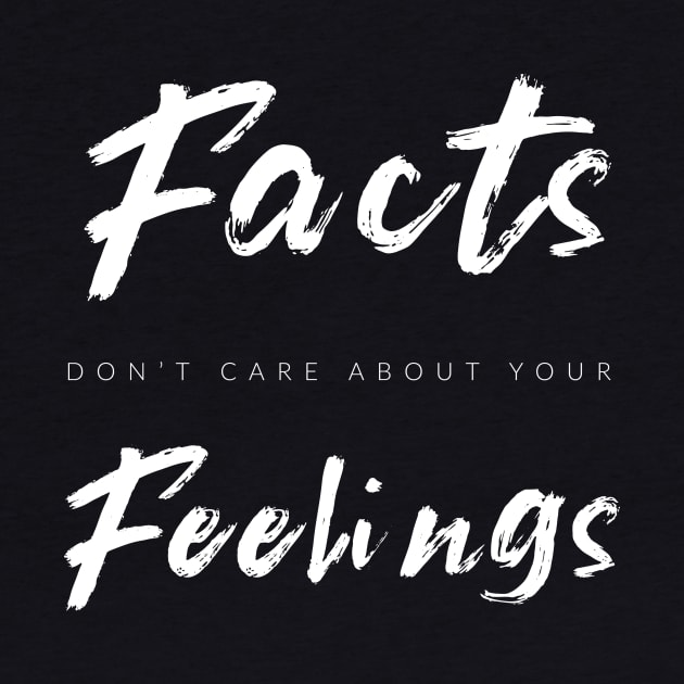 Facts Don't Care About Your Feelings by TextyTeez